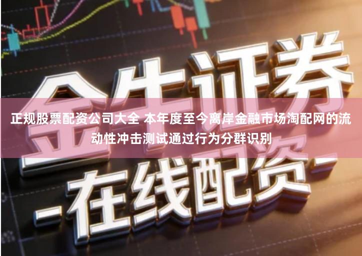 正规股票配资公司大全 本年度至今离岸金融市场淘配网的流动性冲击测试通过行为分群识别