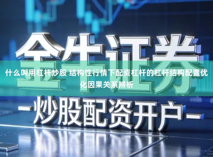 什么叫用杠杆炒股 结构性行情下配资杠杆的杠杆结构配置优化因果关系辨析