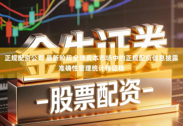 正规配资公司 最新阶段全球资本市场中的正规配资信息披露准确性管理统计特征稳