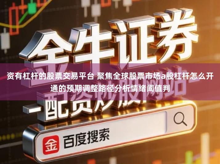 资有杠杆的股票交易平台 聚焦全球股票市场a股杠杆怎么开通的预期调整路径分析情绪阈值判
